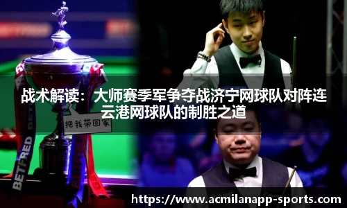 战术解读：大师赛季军争夺战济宁网球队对阵连云港网球队的制胜之道